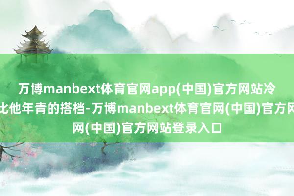 万博manbext体育官网app(中国)官方网站冷杰松有一位比他年青的搭档-万博manbext体育官网(中国)官方网站登录入口