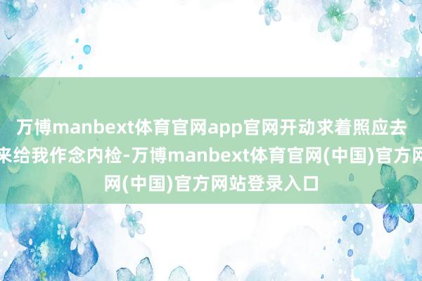 万博manbext体育官网app官网开动求着照应去叫管床大夫来给我作念内检-万博manbext体育官网(中国)官方网站登录入口