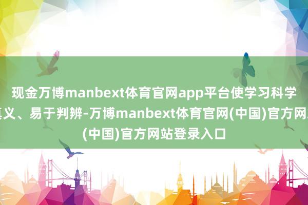 现金万博manbext体育官网app平台使学习科学变得愈加真义、易于判辨-万博manbext体育官网(中国)官方网站登录入口