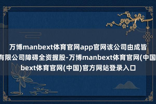万博manbext体育官网app官网该公司由成皆新潮传媒集团股份有限公司障碍全资握股-万博manbext体育官网(中国)官方网站登录入口