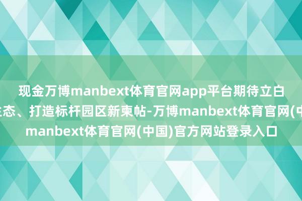 现金万博manbext体育官网app平台期待立白科技园构建革命产业生态、打造标杆园区新柬帖-万博manbext体育官网(中国)官方网站登录入口