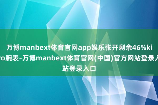 万博manbext体育官网app娱乐张开剩余46%kiroro腕表-万博manbext体育官网(中国)官方网站登录入口