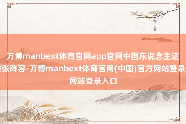 万博manbext体育官网app官网中国东说念主这是虚张阵容-万博manbext体育官网(中国)官方网站登录入口