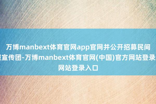 万博manbext体育官网app官网并公开招募民间打假宣传团-万博manbext体育官网(中国)官方网站登录入口