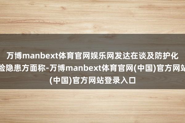 万博manbext体育官网娱乐网发达在谈及防护化解金融风险隐患方面称-万博manbext体育官网(中国)官方网站登录入口