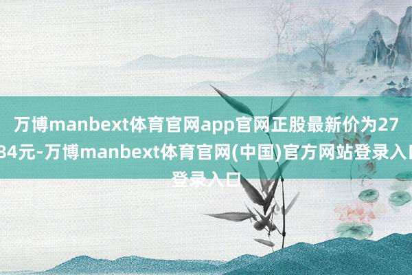 万博manbext体育官网app官网正股最新价为27.84元-万博manbext体育官网(中国)官方网站登录入口
